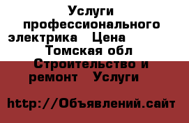 Услуги профессионального электрика › Цена ­ 1 000 - Томская обл. Строительство и ремонт » Услуги   